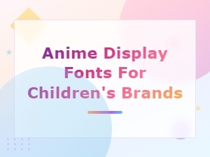 Best Anime Display Fonts for Fun Children's Brands and Packaging