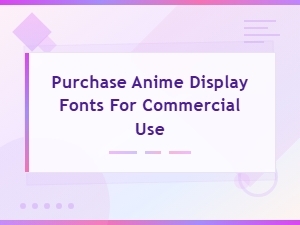 Purchase Anime Display Fonts for Commercial Use