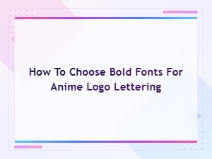 How to Choose Bold Fonts for Anime Logo Lettering: a Complete Guide
