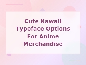 Free Cute Kawaii Fonts for Anime Merchandise Design