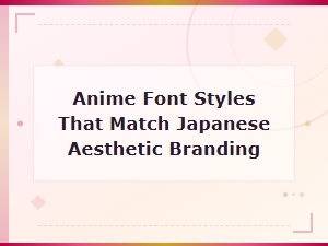 Anime Font Styles for Japanese Aesthetic Branding and Typography Design
